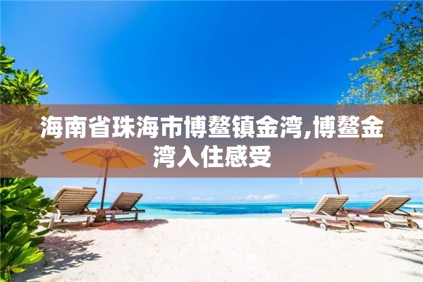 海南省珠海市博鳌镇金湾,博鳌金湾入住感受