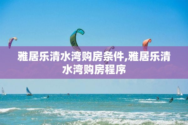雅居乐清水湾购房条件,雅居乐清水湾购房程序