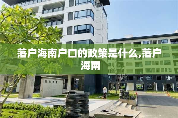 落户海南户口的政策是什么,落户 海南