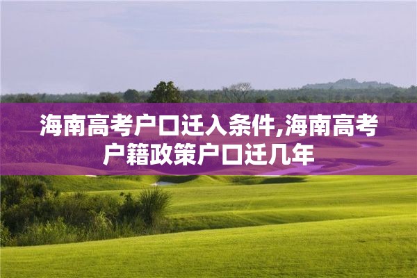 海南高考户口迁入条件,海南高考户籍政策户口迁几年