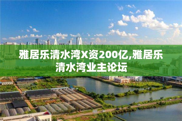 雅居乐清水湾X资200亿,雅居乐清水湾业主论坛