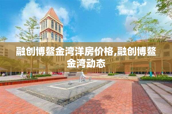 融创博鳌金湾洋房价格,融创博鳌金湾动态