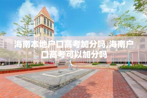海南本地户口高考加分吗,海南户口高考可以加分吗