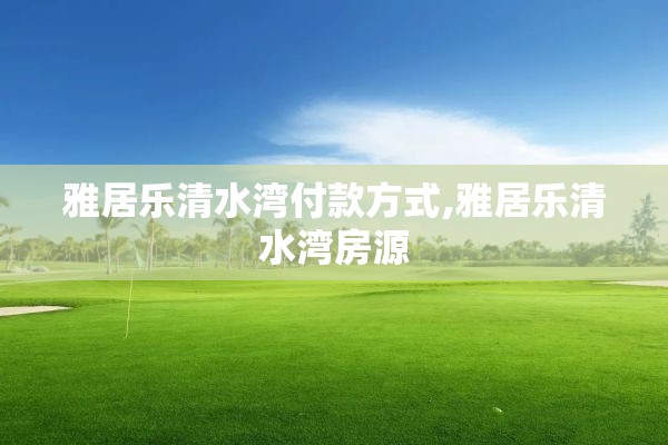 雅居乐清水湾付款方式,雅居乐清水湾房源