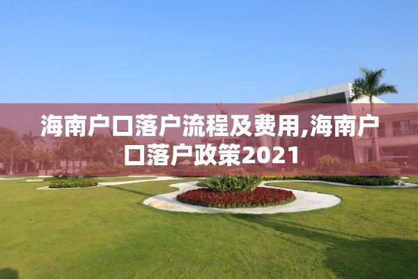 海南户口落户流程及费用,海南户口落户政策2021