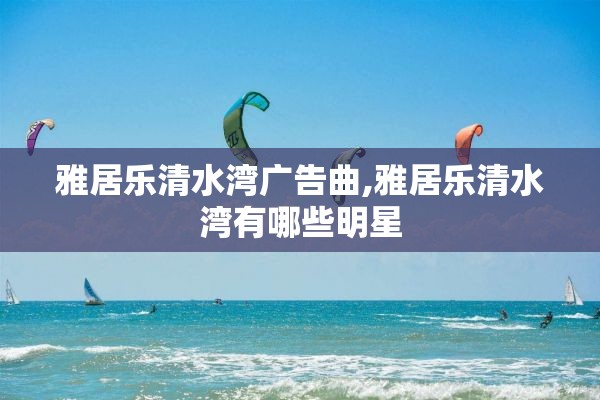 雅居乐清水湾广告曲,雅居乐清水湾有哪些明星