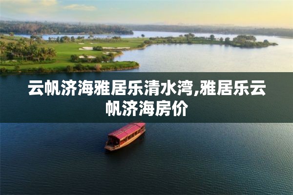 云帆济海雅居乐清水湾,雅居乐云帆济海房价