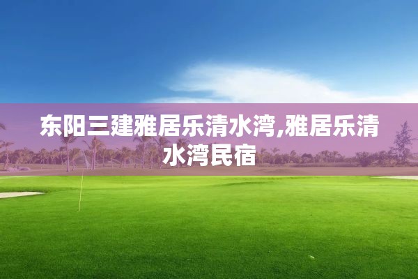 东阳三建雅居乐清水湾,雅居乐清水湾民宿