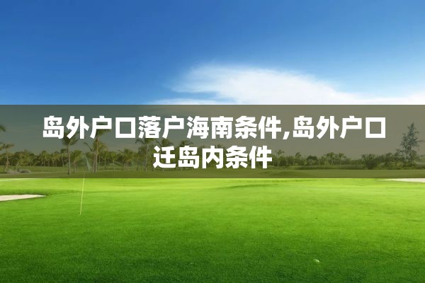 岛外户口落户海南条件,岛外户口迁岛内条件