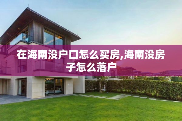 在海南没户口怎么买房,海南没房子怎么落户