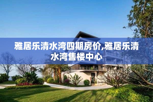 雅居乐清水湾四期房价,雅居乐清水湾售楼中心