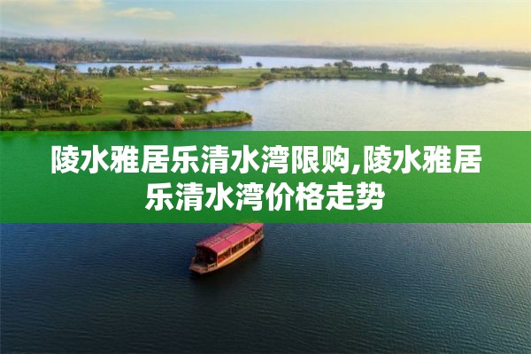 陵水雅居乐清水湾限购,陵水雅居乐清水湾价格走势