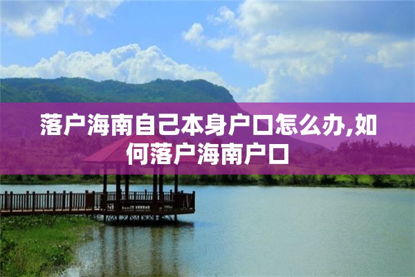 落户海南自己本身户口怎么办,如何落户海南户口