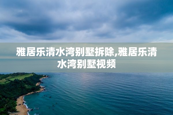 雅居乐清水湾别墅拆除,雅居乐清水湾别墅视频