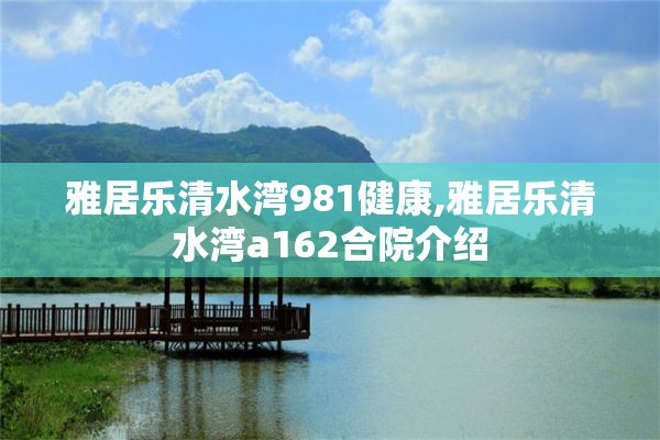雅居乐清水湾981健康,雅居乐清水湾a162合院介绍