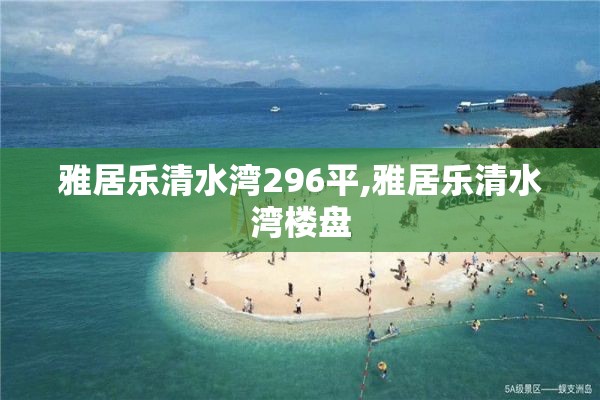 雅居乐清水湾296平,雅居乐清水湾楼盘