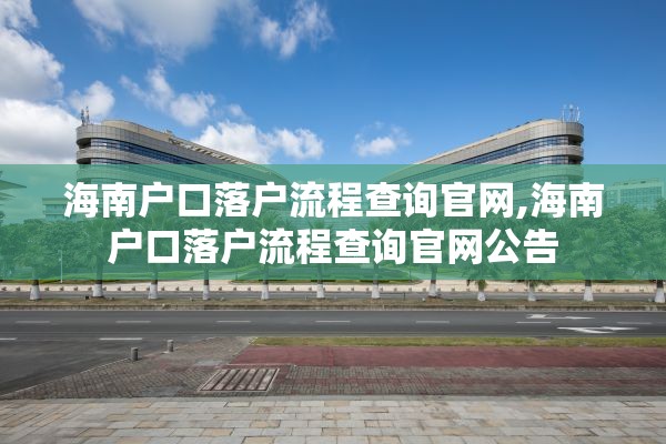 海南户口落户流程查询官网,海南户口落户流程查询官网公告