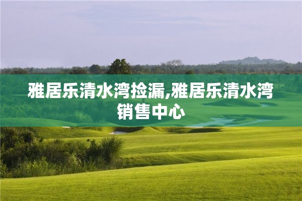 雅居乐清水湾捡漏,雅居乐清水湾销售中心