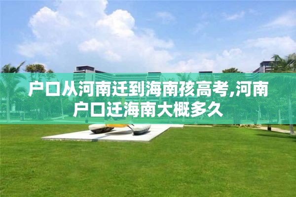 户口从河南迁到海南孩高考,河南户口迁海南大概多久