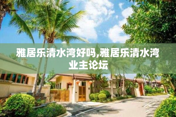 雅居乐清水湾好吗,雅居乐清水湾业主论坛