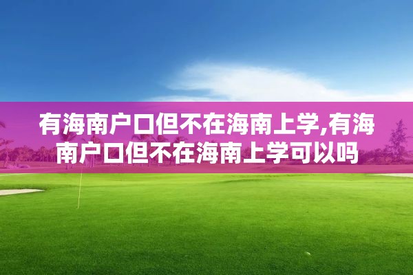 有海南户口但不在海南上学,有海南户口但不在海南上学可以吗