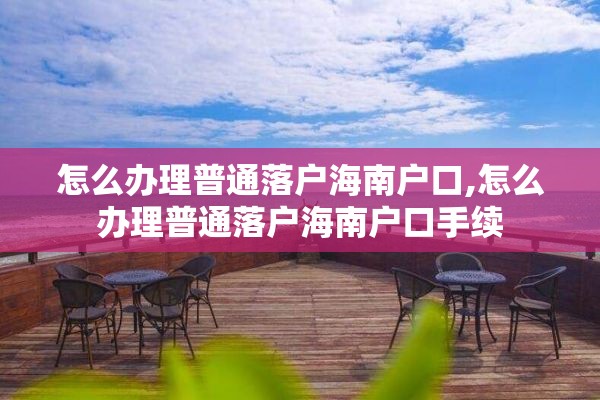 怎么办理普通落户海南户口,怎么办理普通落户海南户口手续