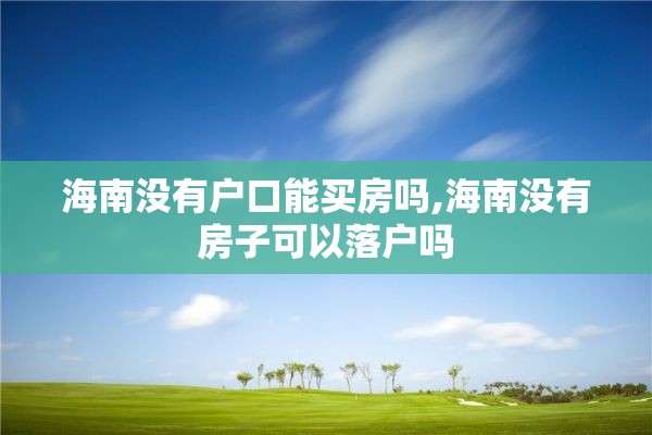 海南没有户口能买房吗,海南没有房子可以落户吗