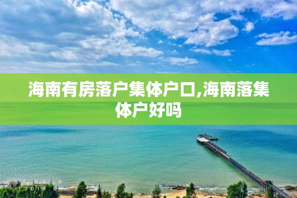 海南有房落户集体户口,海南落集体户好吗