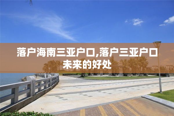 落户海南三亚户口,落户三亚户口未来的好处