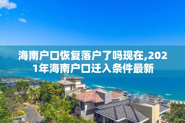 海南户口恢复落户了吗现在,2021年海南户口迁入条件最新