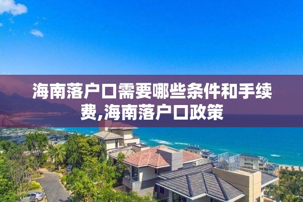 海南落户口需要哪些条件和手续费,海南落户口政策