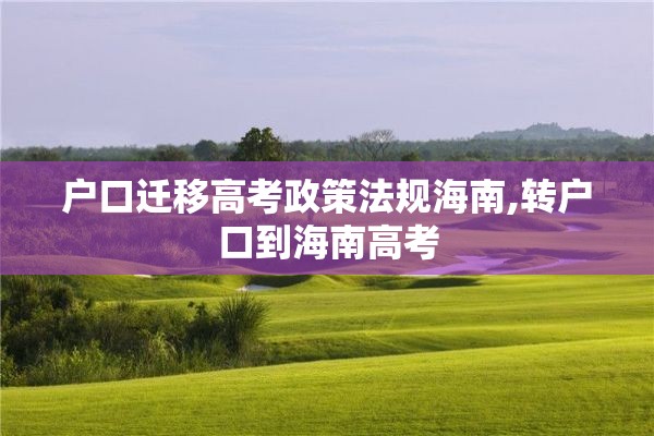 户口迁移高考政策法规海南,转户口到海南高考