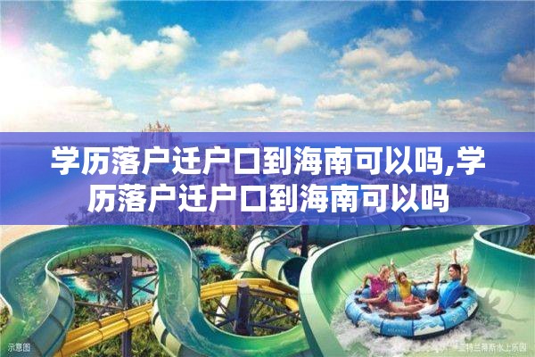 学历落户迁户口到海南可以吗,学历落户迁户口到海南可以吗