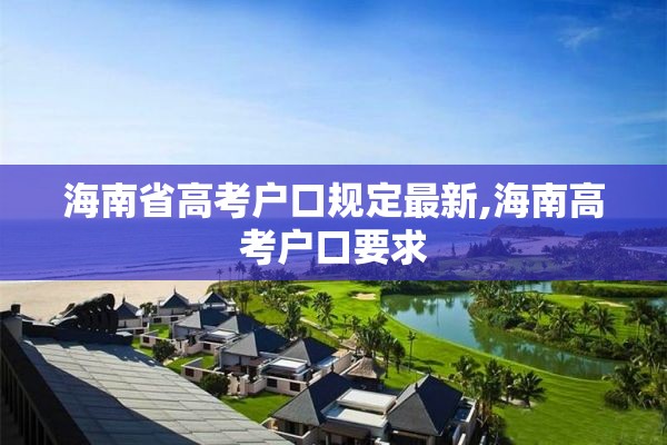海南省高考户口规定最新,海南高考户口要求