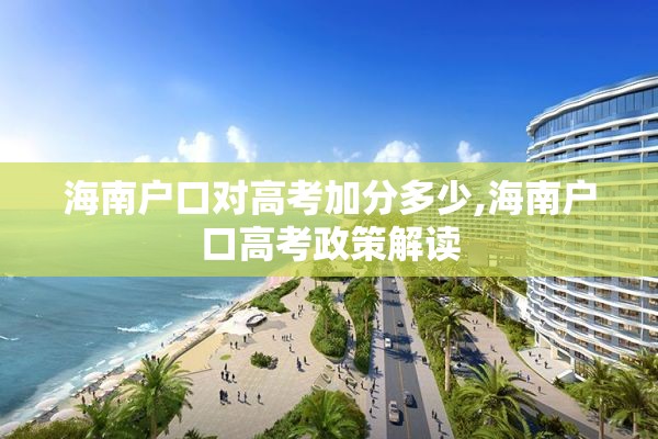 海南户口对高考加分多少,海南户口高考政策解读