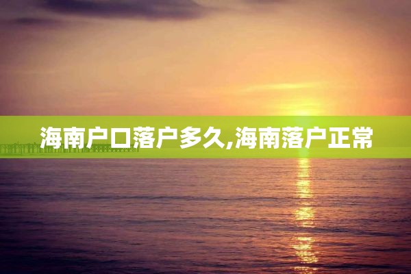海南户口落户多久,海南落户正常