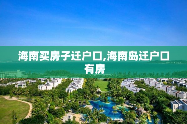 海南买房子迁户口,海南岛迁户口 有房