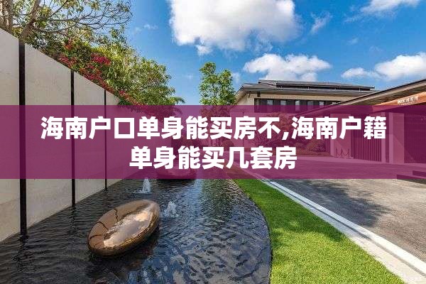 海南户口单身能买房不,海南户籍单身能买几套房