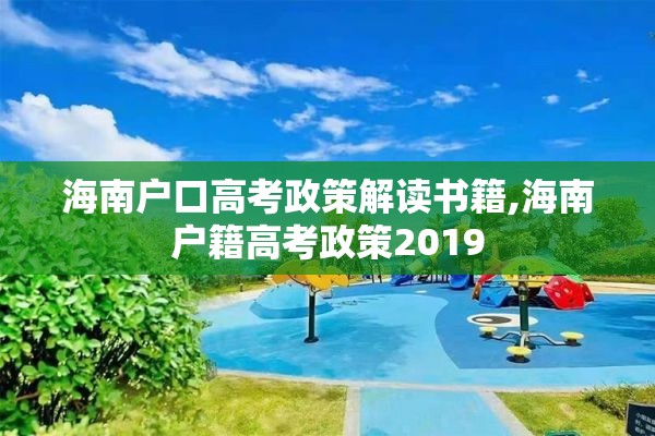 海南户口高考政策解读书籍,海南户籍高考政策2019