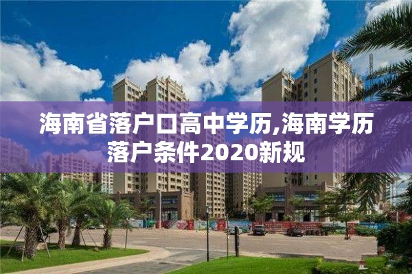 海南省落户口高中学历,海南学历落户条件2020新规