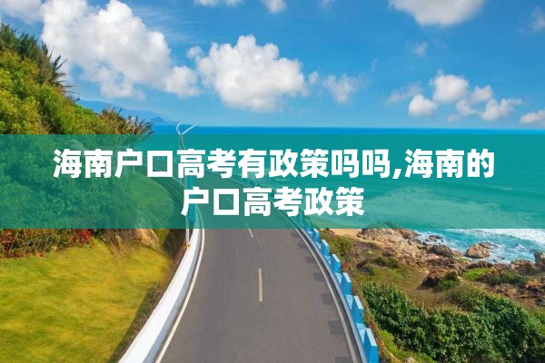 海南户口高考有政策吗吗,海南的户口高考政策
