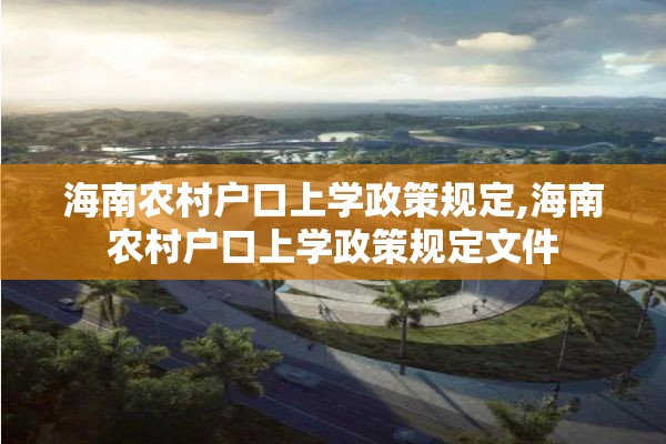 海南农村户口上学政策规定,海南农村户口上学政策规定文件