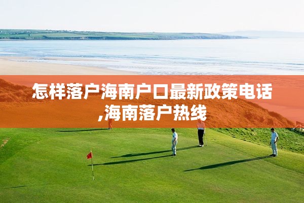 怎样落户海南户口最新政策电话,海南落户热线