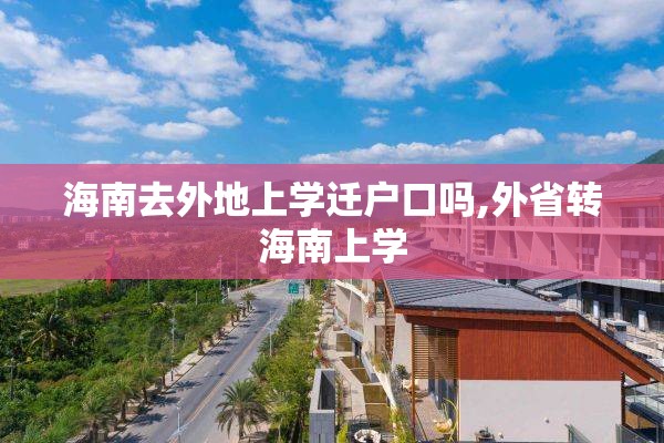 海南去外地上学迁户口吗,外省转海南上学
