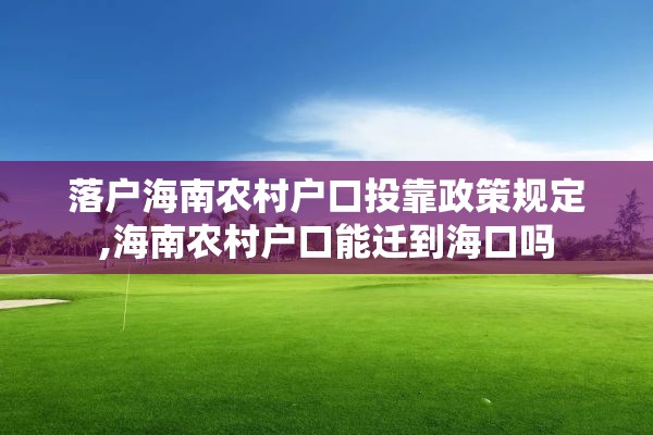 落户海南农村户口投靠政策规定,海南农村户口能迁到海口吗