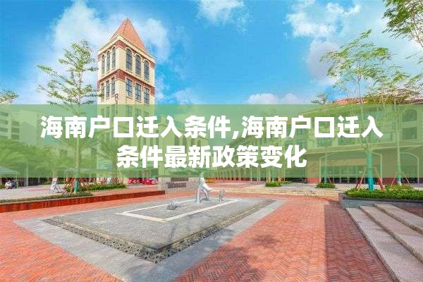 海南户口迁入条件,海南户口迁入条件最新政策变化