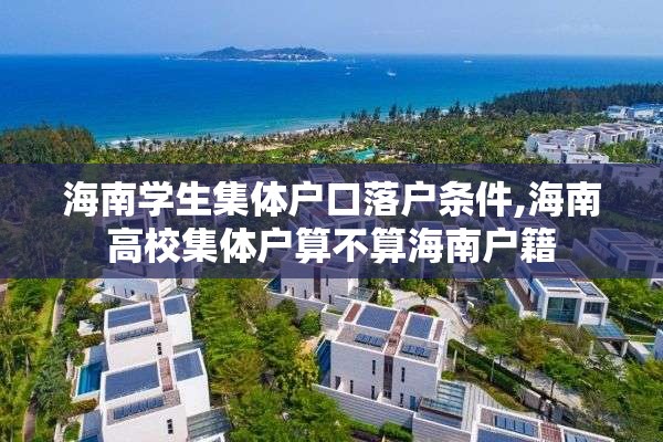 海南学生集体户口落户条件,海南高校集体户算不算海南户籍