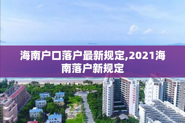 海南户口落户最新规定,2021海南落户新规定