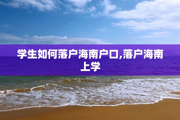 学生如何落户海南户口,落户海南上学