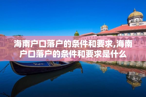 海南户口落户的条件和要求,海南户口落户的条件和要求是什么